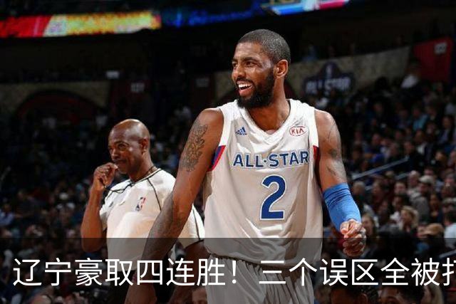 辽宁豪取四连胜！三个误区全被打爆，谁还敢低估这三人？